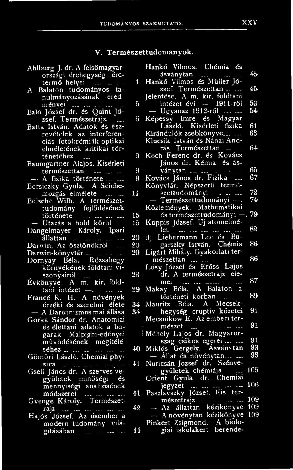 Kémia és ástermészettan... 9 1 ványtan...... 65 A fizika története...... 9 j Kovács János dr. Fizika... 67 Borsiczky Gyula. A Seiche- Könyvtár. Népszerű termémozgás elmélete... 14 szettudományi.