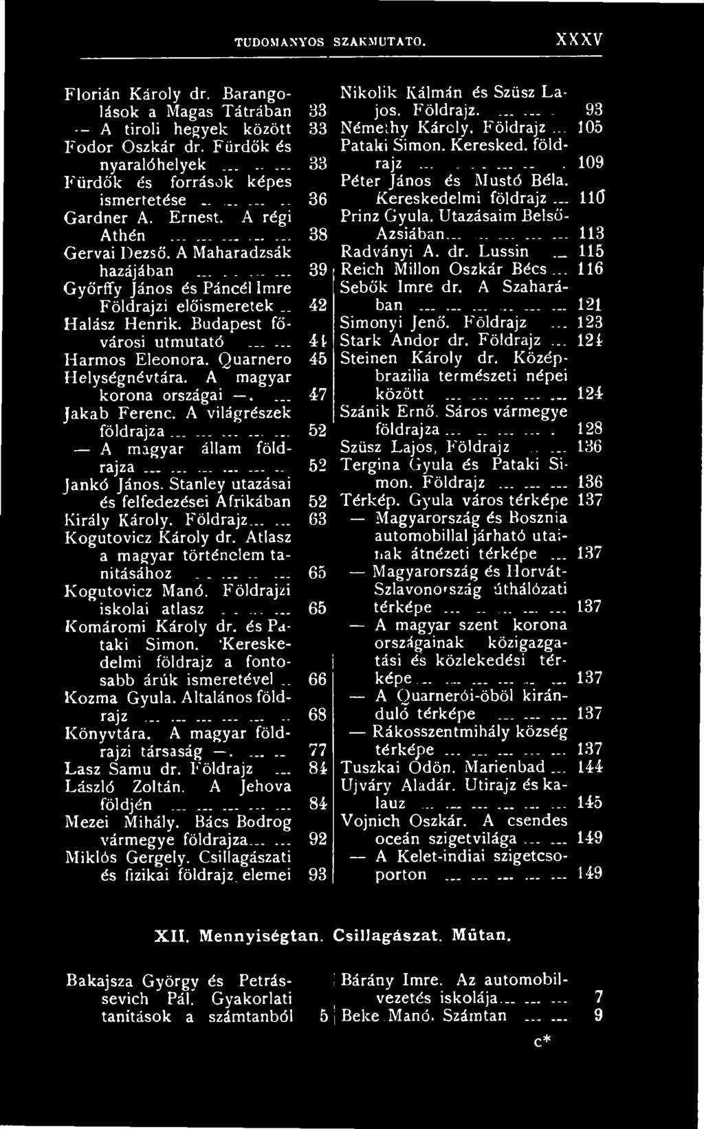 Földrajzi iskolai atlasz... 65 Komáromi Károly dr. és Pataki Simon. 'Kereskedelmi földrajz a fontosabb árúk ismeretével.. 66 Kozma Gyula. Általános földrajz..... 68 Könyvtára.