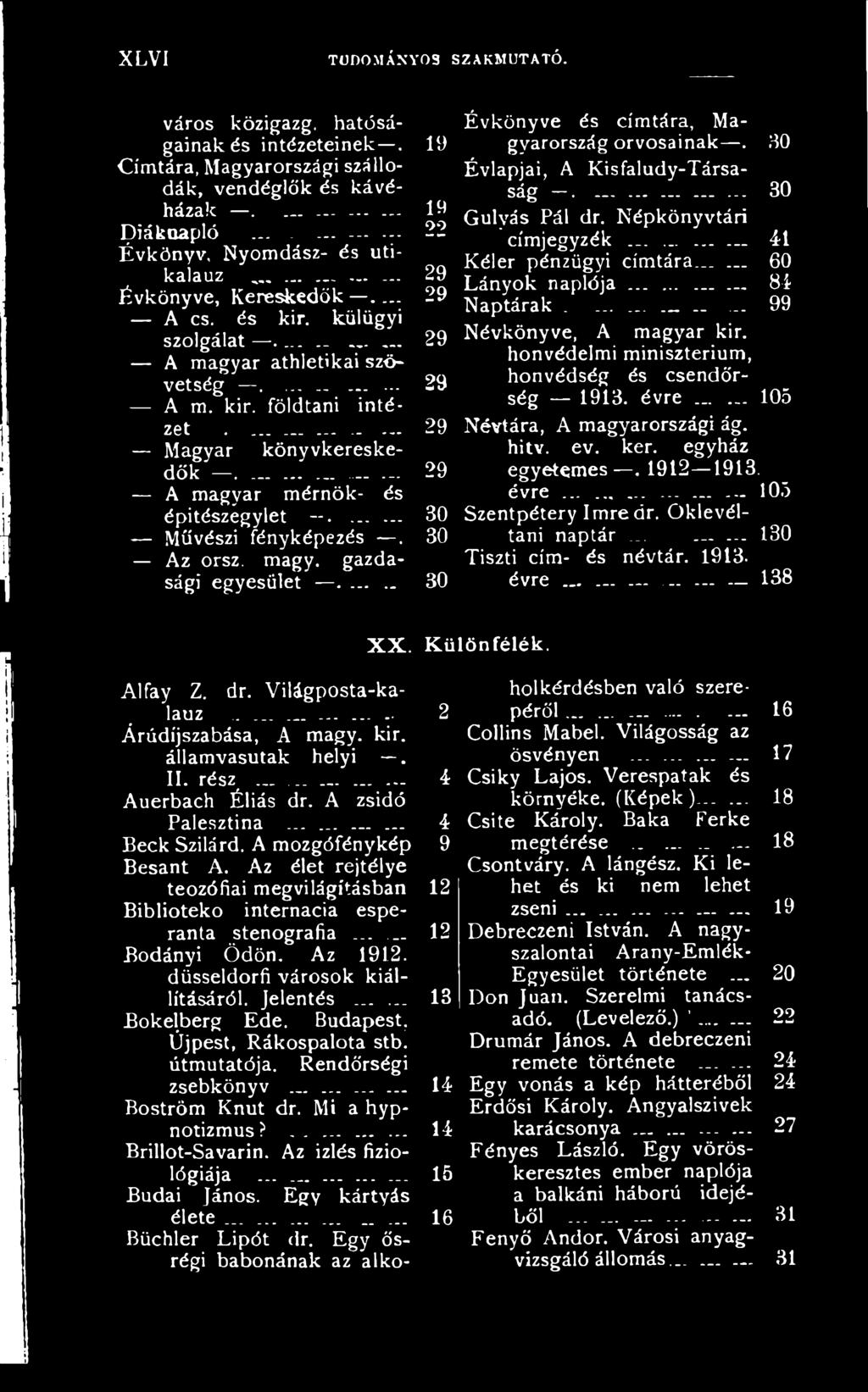 honvédelmi minisztérium, honvédség és csendőrség 1913. évre _... 105 Névtára, A magyarországi ág. hitv. ev. kér. egyház egyetemes. 1912 1913. é v r e......... 105 Szentpétery Imredr.