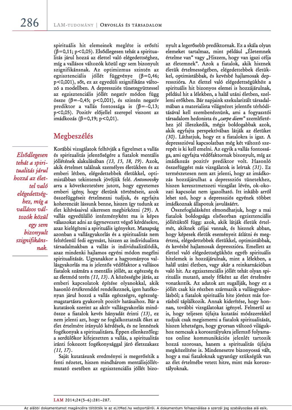286 L A M - t u d o m á n y I O r v o s l á s é s t á r s a d a l o m Elsődlegesen tehát a spiritualitás járul hozzá az élettel való elégedettséghez, míg a vallásos változók közül egy sem bizonyult