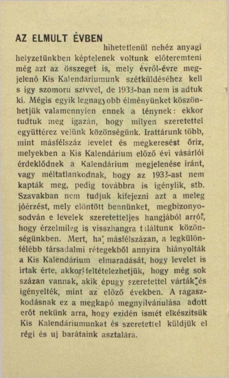 AZ ELMÚLT ÉVBEN hihetetlenül nehéz anyagi helyzetünkben képtelenek voltunk előteremteni még azt az összeget is, mely évről-évre megjelenő Kis Kalendáriumunk szétküldéséhez kell s igy szomorú szívvel,