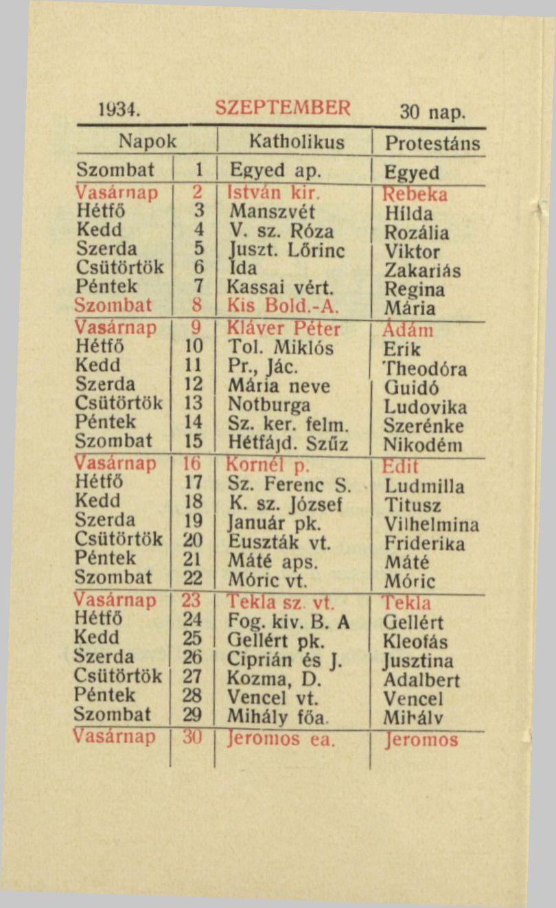 1934. SZEPTEMBER 30 nap. Napok Katholikus Protestáns Szombat 1 Egyed ap. Egyed Vasárnap 2 István kir. Rebeka Hétfő 3 Manszvét Hilda 4 V. sz. Róza Rozália 5 Juszt.