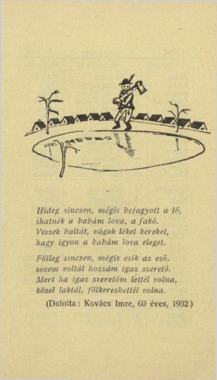 Hideg sincsen, mégis be/agyolt a tó, ihatnék a babám lova, a fakó. Viszek baltát, vágok léket kereket, hagy igyon a babám lova eleget.