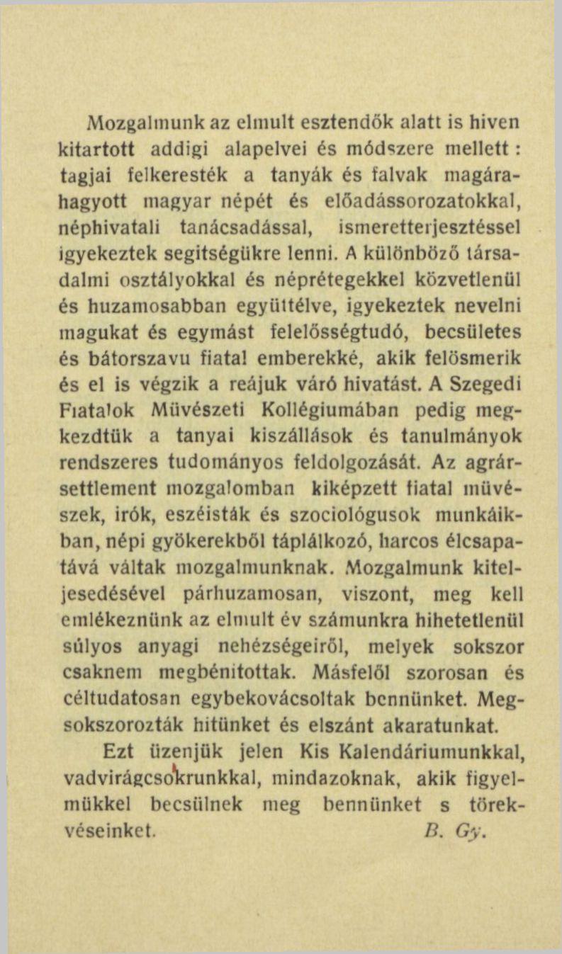 Mozgalmunk az elmúlt esztendők alatt is hiven kitartott addigi alapelvei és módszere mellett: tagjai felkeresték a tanyák és falvak magárahagyott magyar népét és előadássorozatokkal, néphivatali