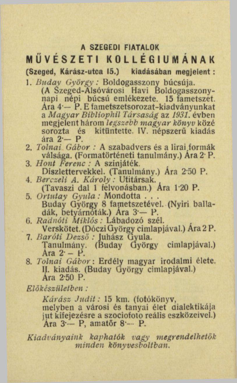 MŰVÉSZETI A SZEGEDI FIATALOK KOLLÉGIUMÁNAK (Szeged, Kárász-utca 15.) kiadásában megjelent: 1. Buday György: Boldogasszony búcsúja. (A Szeged-Álsóvárosi Havi Boldogasszonynapi népi búcsú emlékezete.