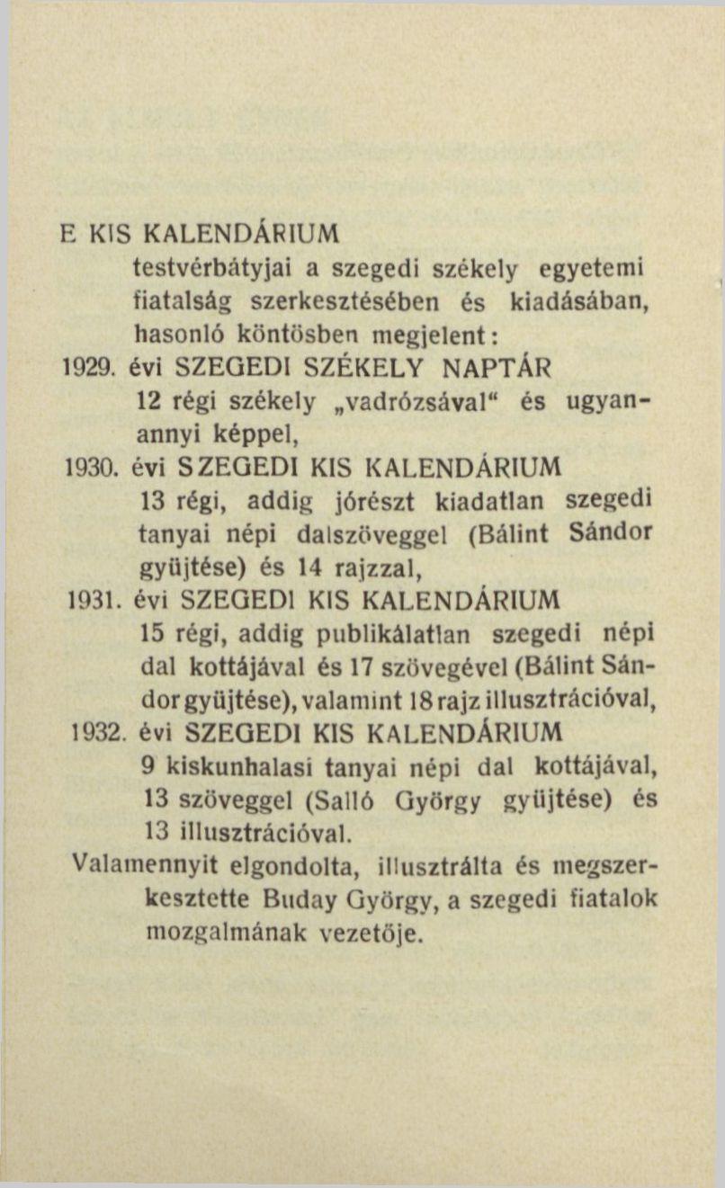 E KIS KALENDÁRIUM testvérbátyjai a szegedi székely egyetemi fiatalság szerkesztésében és kiadásában, hasonló köntösben megjelent: 1929.