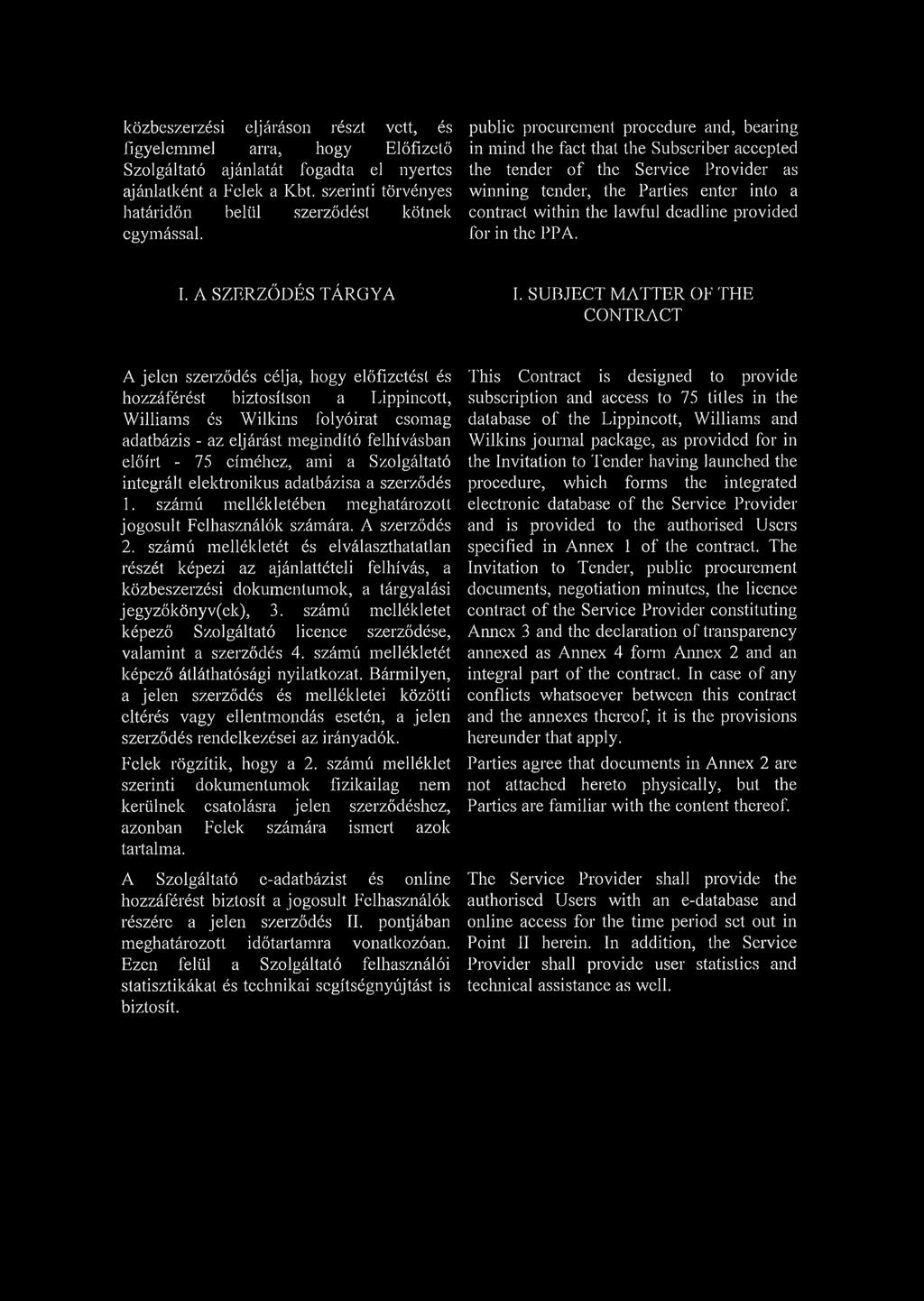 public procurement procedure and, bearing in mind the fact that the Subscriber accepted the tender of the Service Provider as winning tender, the Parties enter into a contract within the lawful