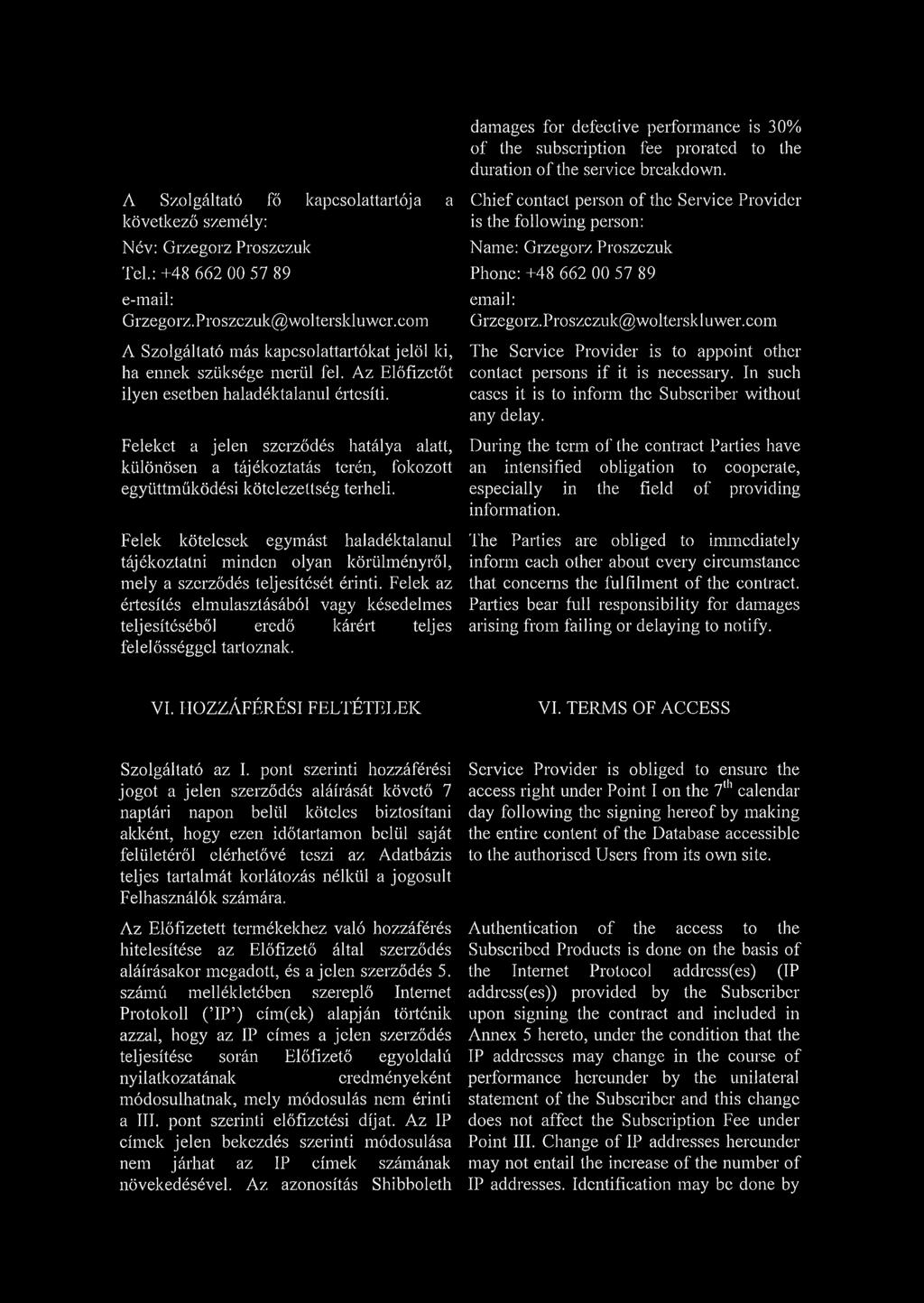 Feleket a jelen szerződés hatálya alatt, különösen a tájékoztatás terén, fokozott együttműködési kötelezettség terheli.