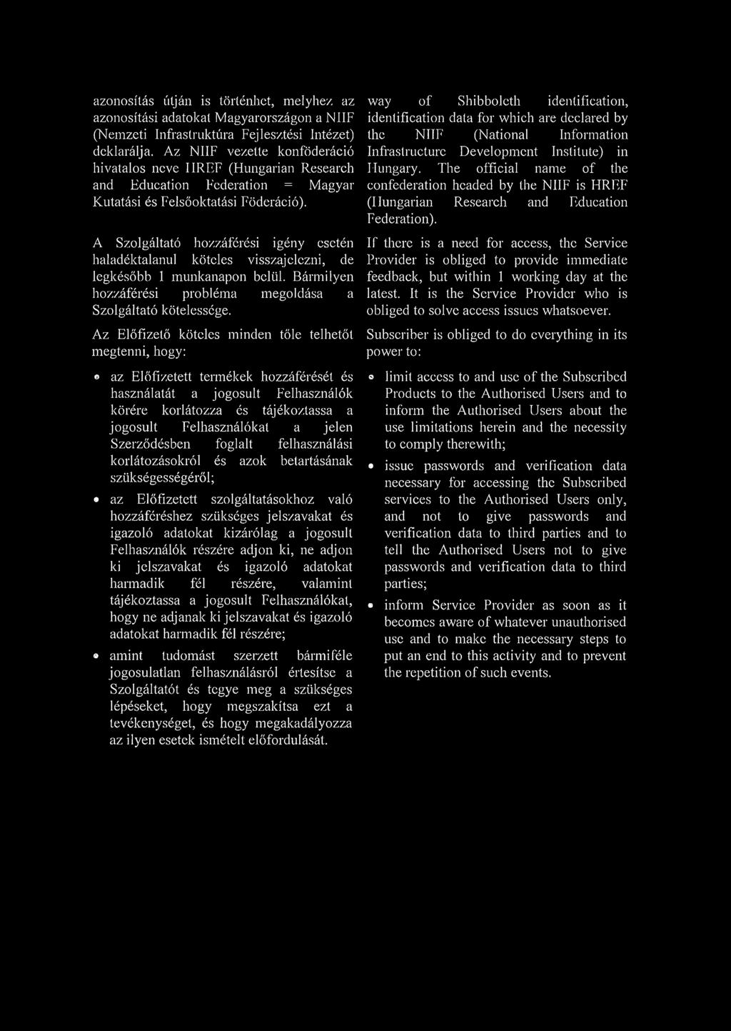 A Szolgáltató hozzáférési igény esetén haladéktalanul köteles visszajelezni, de legkésőbb 1 munkanapon belül. Bármilyen hozzáférési probléma megoldása a Szolgáltató kötelessége.
