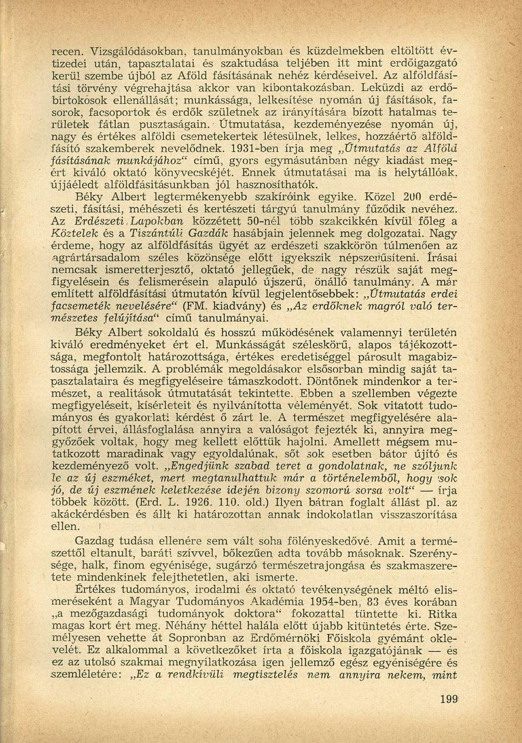 recen. Vizsgálódásokban, tanulmányokban és küzdelmekben eltöltött évtizedei után, tapasztalatai és szaktudása teljében itt mint erdőigazgató kerül szembe újból az Aföld fásításának nehéz kérdéseivel.