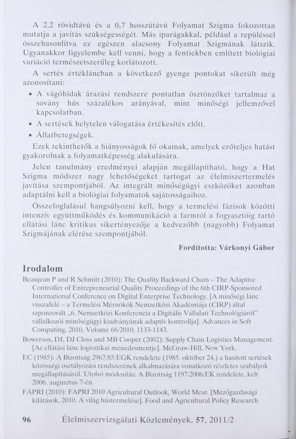 A 2,2 rövidtávú és a 0,7 hosszútávú Folyamat Szigma fokozottan mutatja a javítás szükségességét. Más iparágakkal, például a repüléssel összehasonlítva ez egészen alacsony Folyamat Szigmának látszik.