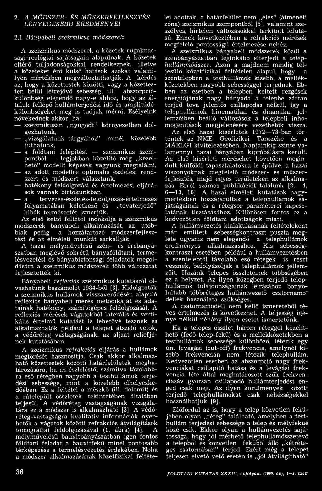 Esélyeink növekednek akkor, ha: szeizmikusán nyugodt környezetben dolgozhatunk, vizsgálatunk tárgyához minél közelebb juthatunk, a földtani felépítést szeizmikus szempontból legjobban közelítő még