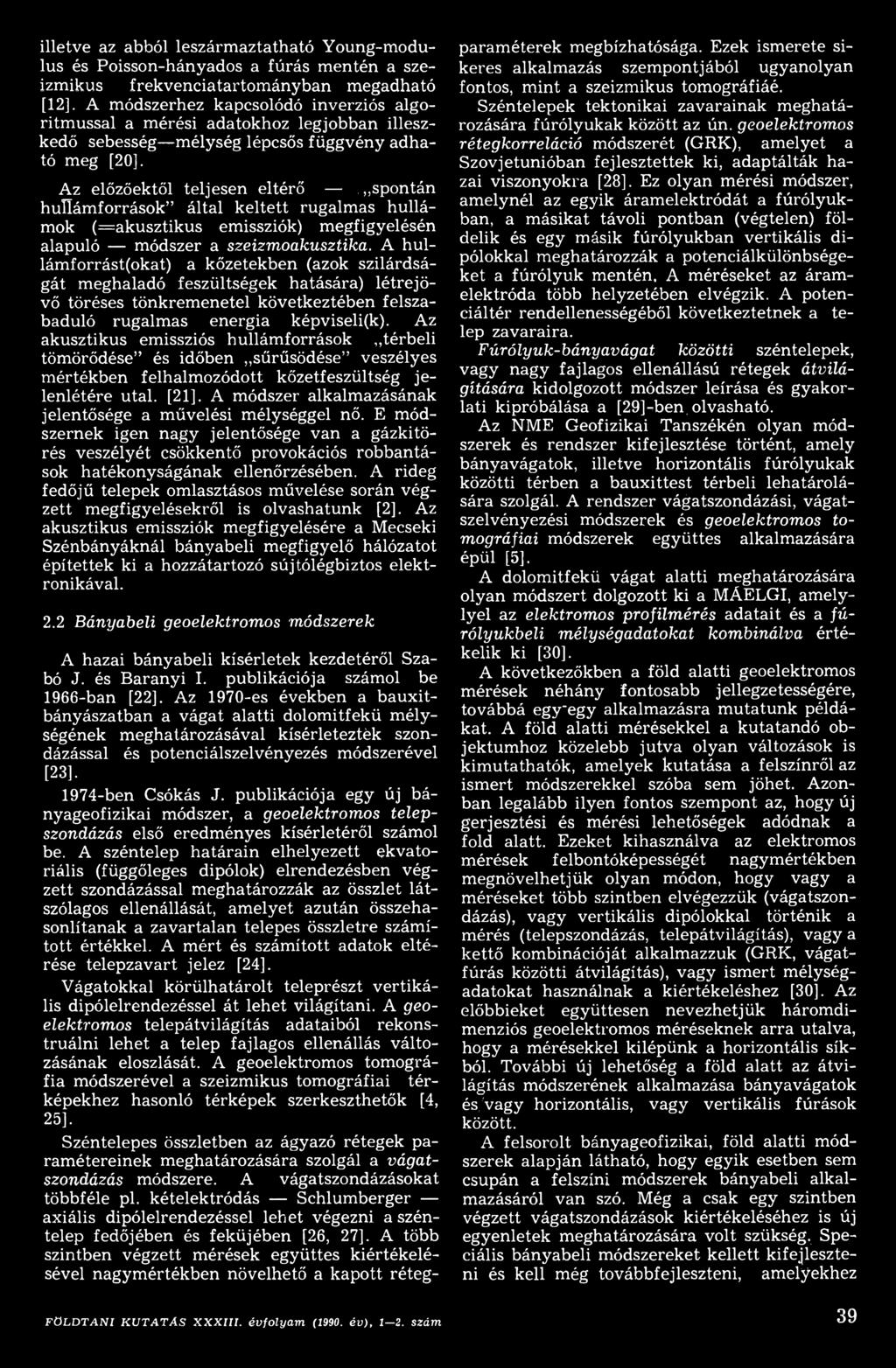 Az akusztikus emissziós hullámforrások térbeli tömörődése és időben sűrűsödése veszélyes mértékben felhalmozódott kőzetfeszültség jelenlétére utal. [21].