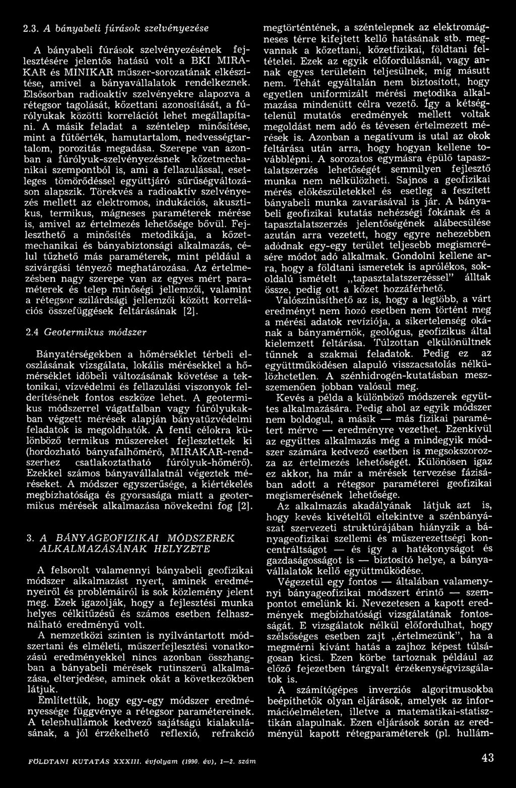 Szerepe van azonban a fúrólyuk-szelvényezésnek kőzetmechanikai szempontból is, ami a fellazulással, esetleges tömörődéssel együtt járó sűrűségváltozáson alapszik.