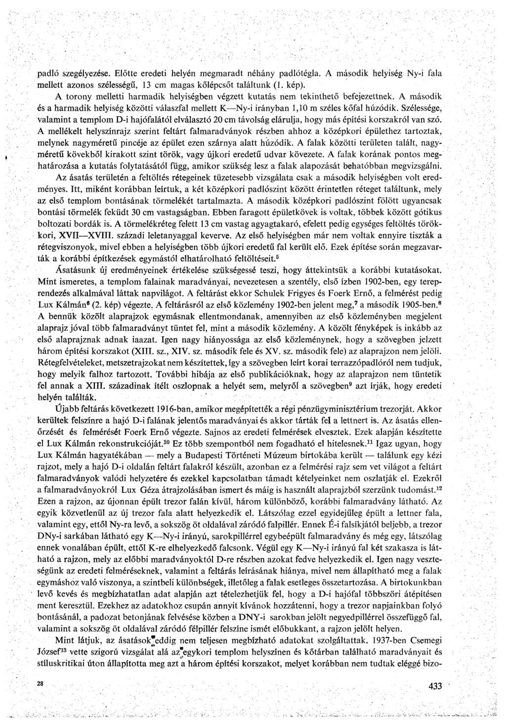 padló szegélyezése. Előtte eredeti helyén megmaradt néhány padlótégla. A második helyiség Ny i fala mellett azonos szélességű, 13 cm magas kőlépcsőt találtunk (1. kép).