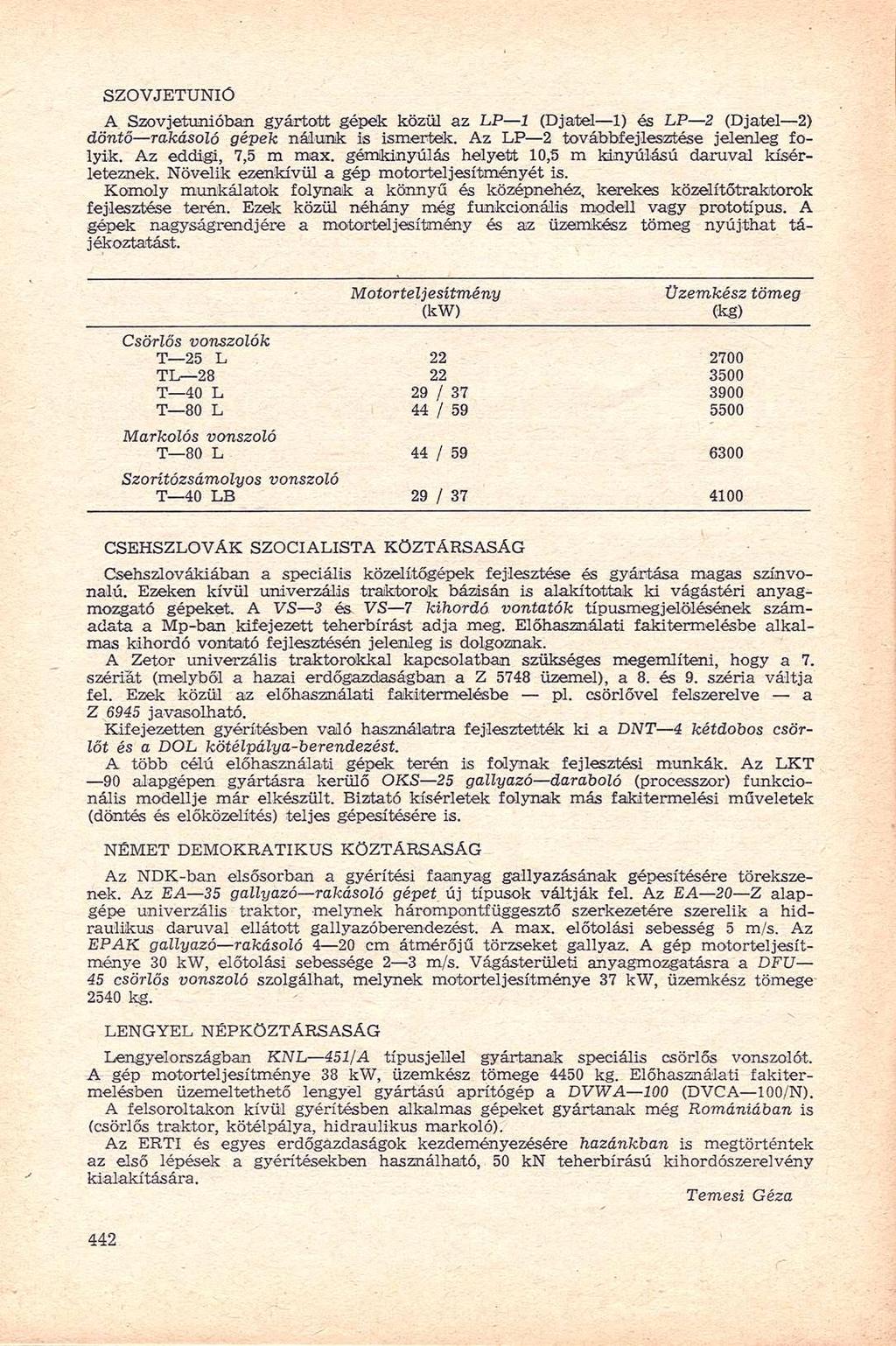 SZOVJETUNIÓ A Szovjetunióban gyártott gépek közül az LP 1 (Djatel 1) és LP 2 (Djatel 2) döntő rakásoló gépek nálunk is ismertek. Az LP 2 továbbfejlesztése jelenleg folyik. Az eddigi, 7,5 m max.