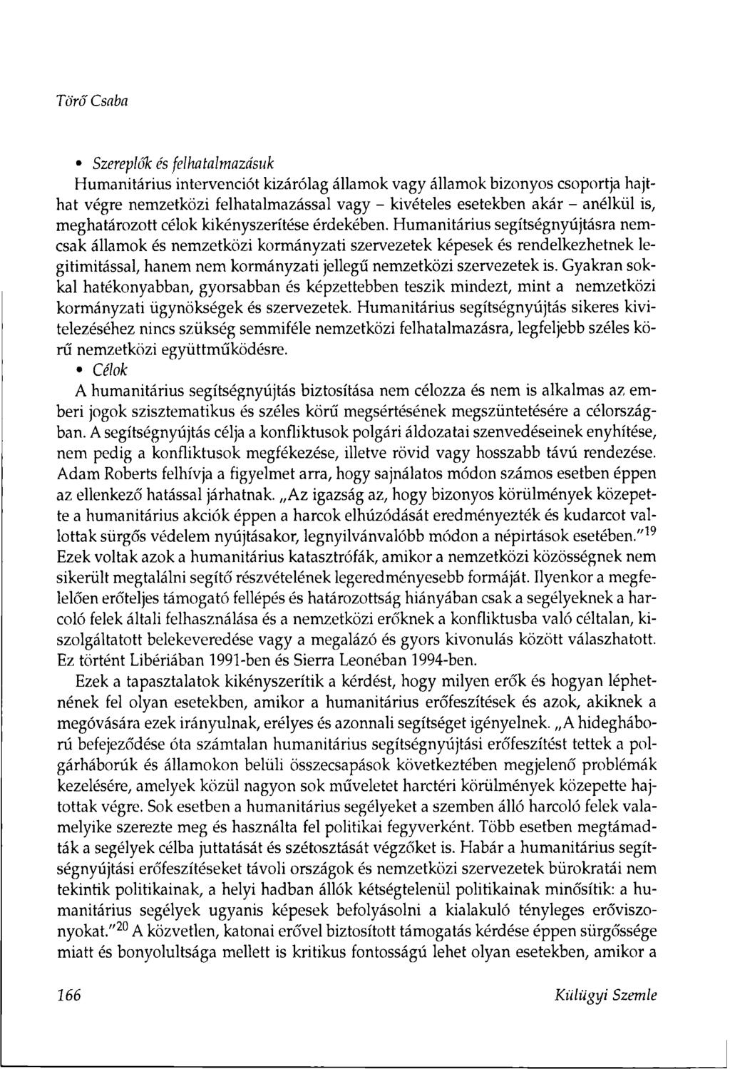Törő Csaba Szereplők és felhatalmazásuk Humanitárius intervenciót kizárólag államok vagy államok bizonyos csoportja hajthat végre nemzetközi felhatalmazással vagy - kivételes esetekben akár - anélkül
