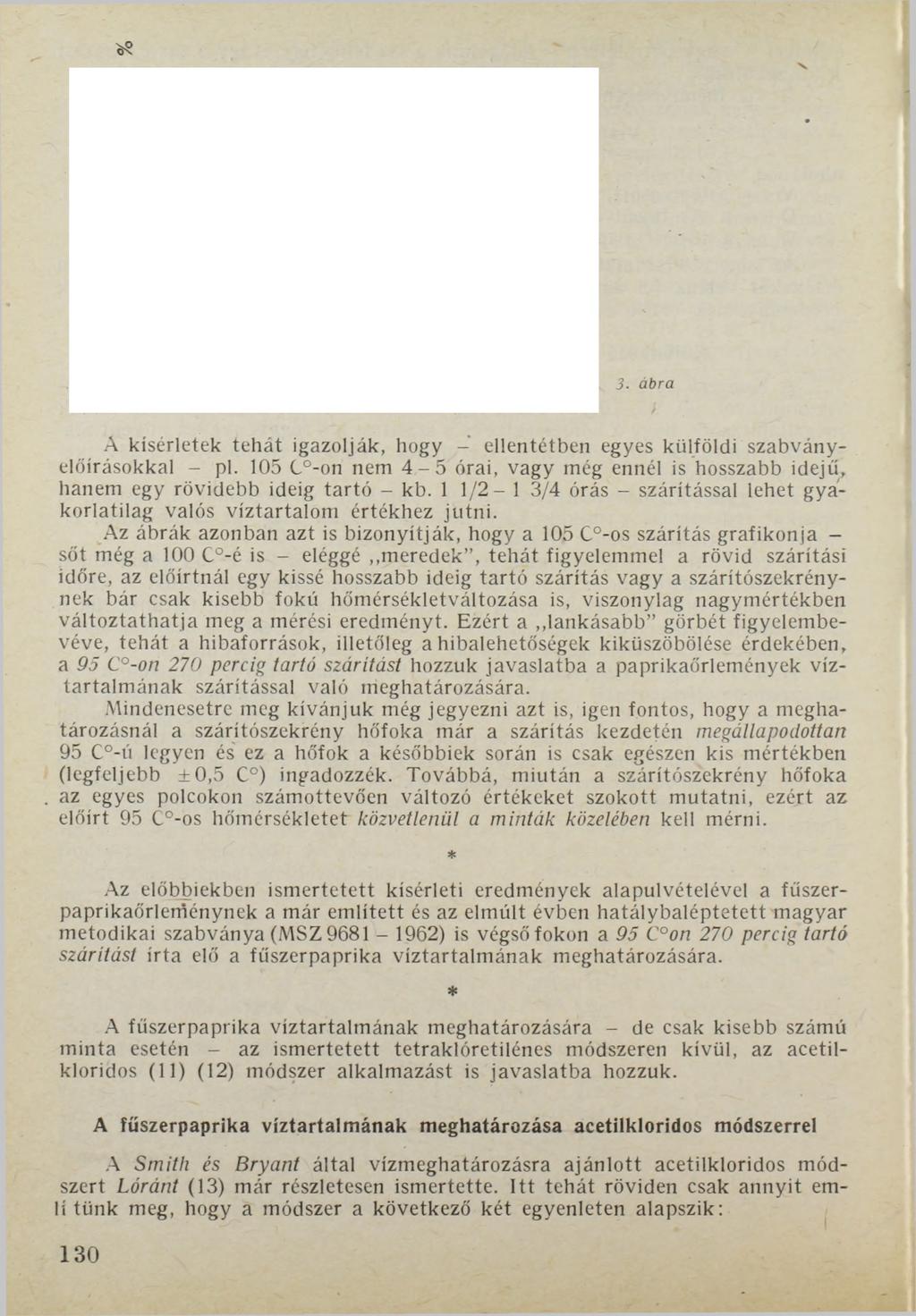 A kísérletek tehát igazolják, hogy - ellentétben egyes külföldi szabványelőírásokkal - pl. 105 C -on nem 4-5 órai, vagy még ennél is hosszabb idejű, hanem egy rövidebb ideig tartó - kb.