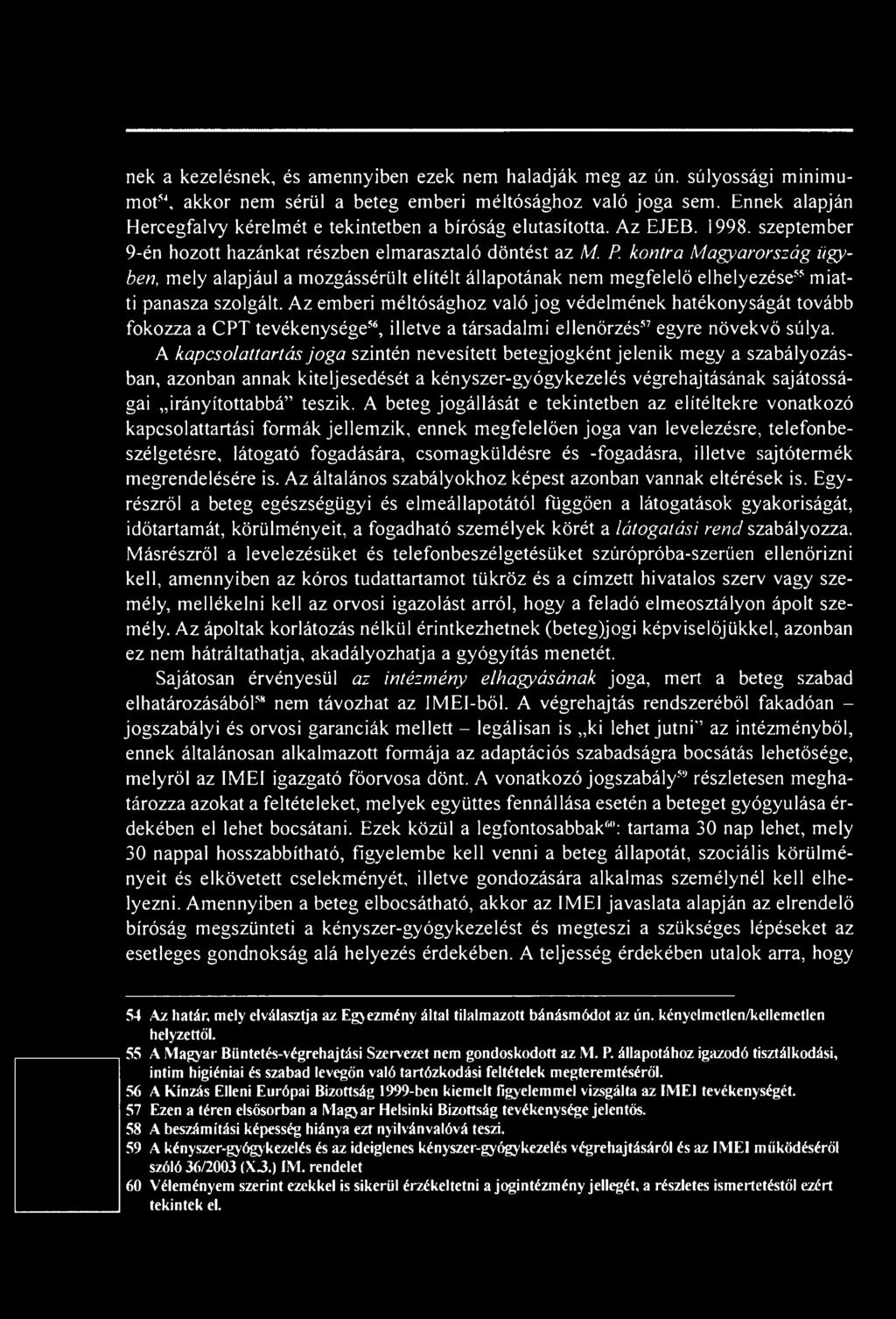 A kapcsolattartás joga szintén nevesített betegjogként jelenik megy a szabályozásban, azonban annak kiteljesedését a kényszer-gyógykezelés végrehajtásának sajátosságai irányítottabbá teszik.