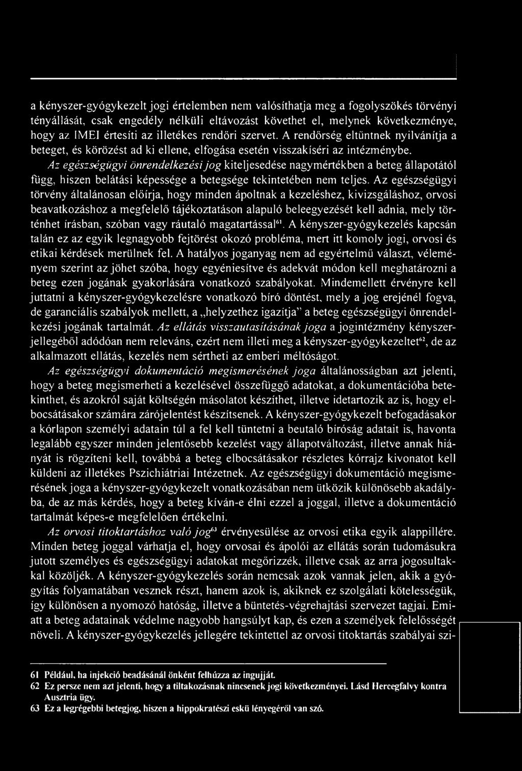 írásban, szóban vagy ráutaló magatartással61. A kényszer-gyógykezelés kapcsán talán ez az egyik legnagyobb fejtörést okozó probléma, mert itt komoly jogi, orvosi és etikai kérdések merülnek fel.