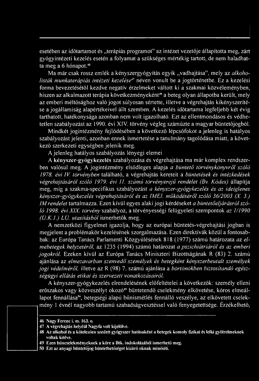 A kezelés időtartama legfeljebb két évig tarthatott, hatékonysága azonban nem volt igazolható. Ezt az ellentmondásos és védhetetlen szabályozást az 1990. évi XIV.