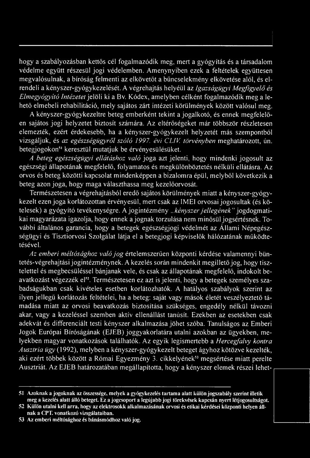A kényszer-gyógykezeltre beteg emberként tekint a jogalkotó, és ennek megfelelően sajátos jogi helyzetet biztosít számára.