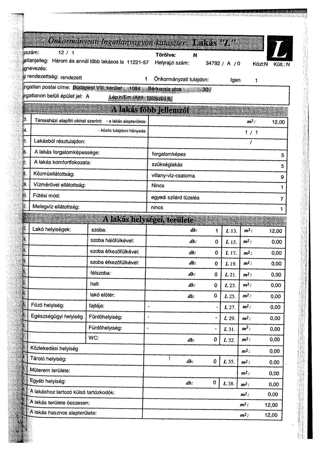 S M S ü H S rpszam: 12 / 1 Törölve: atlanjelíeg: Három és annál több lakásos la 11221-57 Helyrajzi szám: 34792/ A /0 KöztrN Kült N gnevezés: rendezettség: rendezett 1 Önkormányzati tulajdon: Igen 1