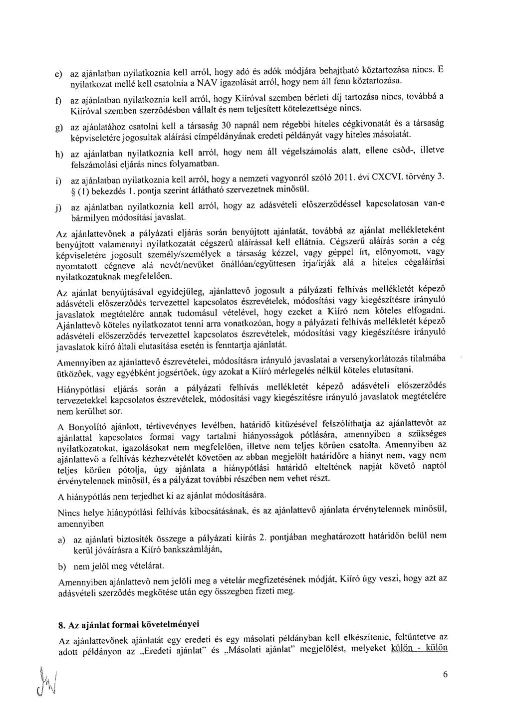 e) az ajánlatban nyilatkoznia kell arról, hogy adó és adók módjára behajtható köztartozása nincs. E nyilatkozat mellé kell csatolnia a NAV igazolását arról, hogy nem áll fenn köztartozása.