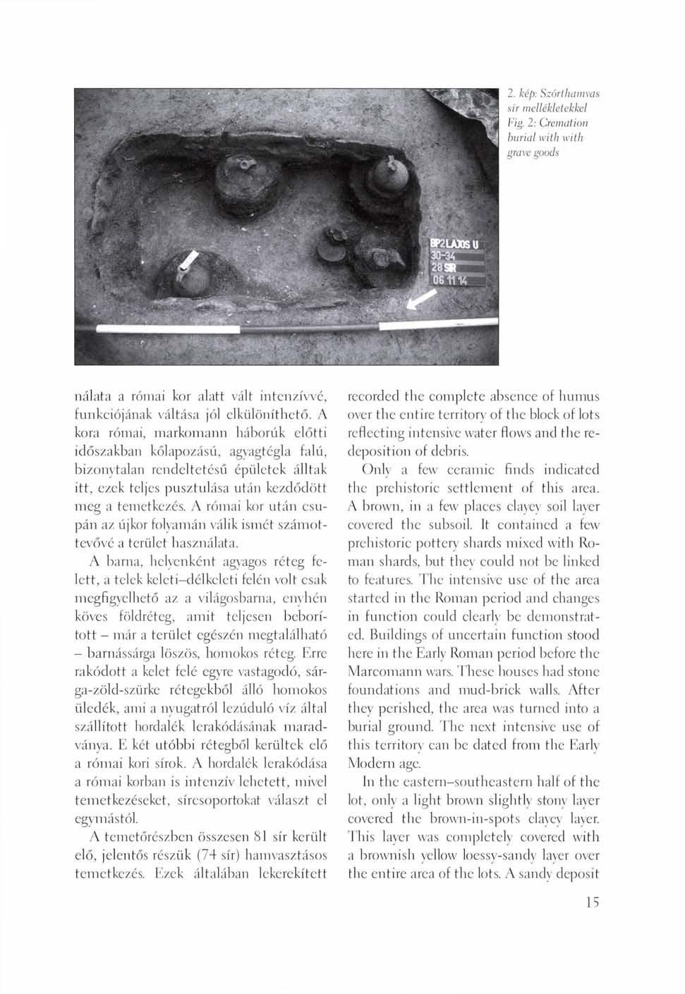 2. kép: Szórthamvas sír mellékletekkel Fig. 2: Cremation burial with with grave goods nálata a római kor alatt vált intenzívvé, funkciójának váltása jól elkülöníthető.
