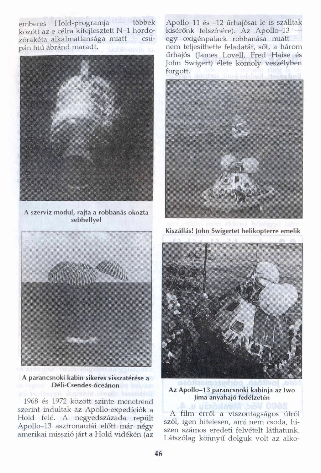 emberes Hold-programja többek között az e célra kifejlesztett N -l hordo zórakéta alkalmatlansága miatt csu pán hiú ábránd maradt. Apollo-11 és -12 űrhajósai le is szálltak kísérőnk felszínére).