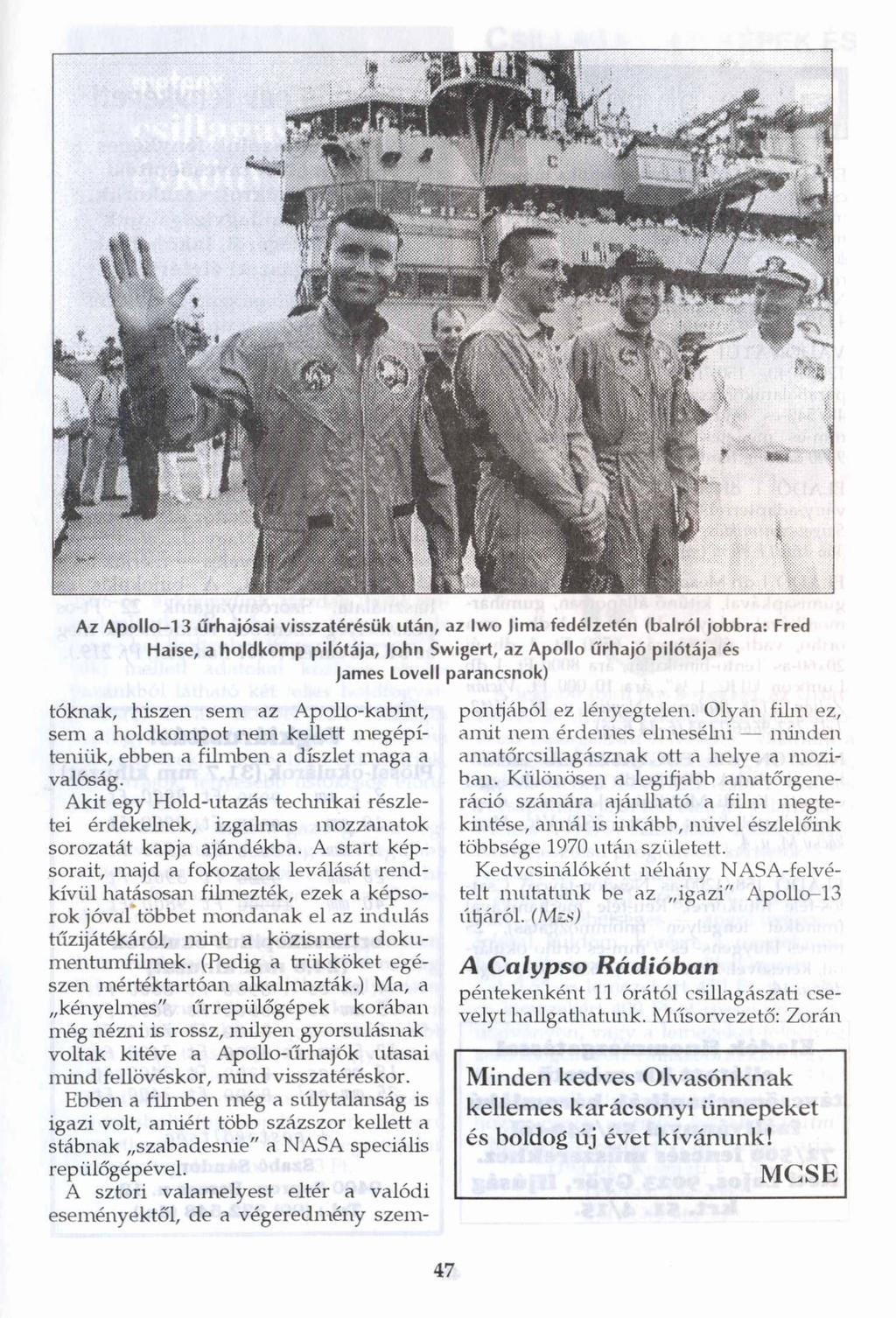 Az Apollo-13 űrhajósai visszatérésük után, az Iwo Jima fedélzetén (balról jobbra: Fred Haise, a holdkomp pilótája, John Swigert, az Apollo űrhajó pilótája és James Lovell parancsnok) toknak, hiszen