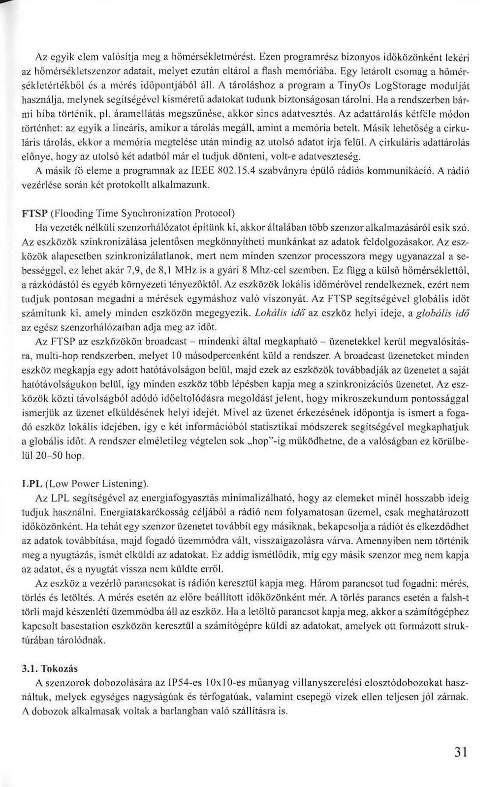 Az egyik elem valósítja meg a hömérsékletmérést. Ezen programrész bizonyos időközönként lekéri az hőmérsékietszenzor adatait, melyet ezután eltárol a flash memóriába.
