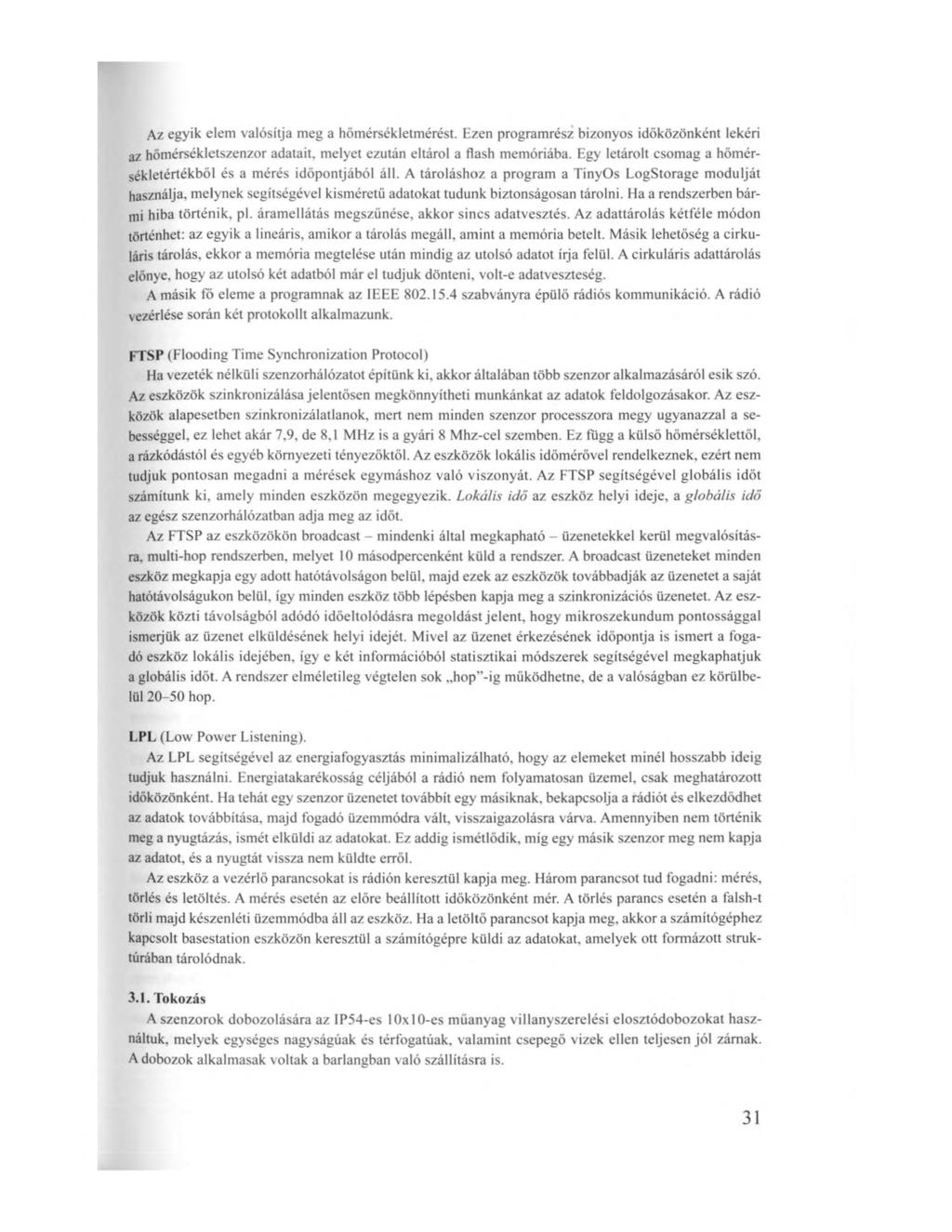 Az egyik elem valósítja meg a hömérsékletmérést. Ezen programrész bizonyos időközönként lekéri az hőmérsékletszenzor adatait, melyet ezután eltárol a flash memóriába.