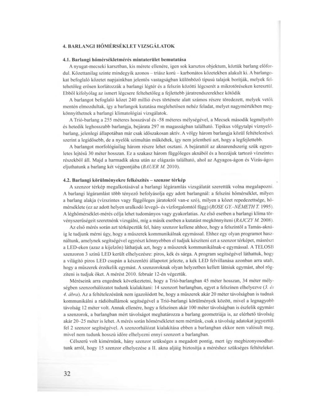4. BARLANGI HŐMÉRSÉKLET VIZSGÁLATOK 4.1. Barlangi hőmérsékletmérés mintaterület bemutatása A nyugat-mecseki karsztban, kis mérete ellenére, igen sok karsztos objektum, köztük barlang előfordul.