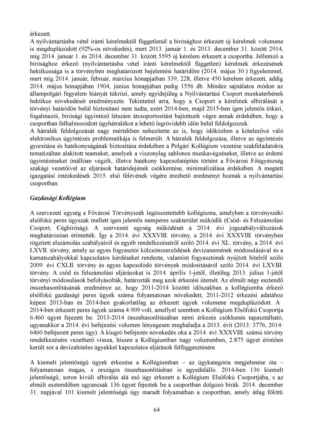 érkezett. A nyilvántartásba vétel iránti kérelmektől függetlenül a bírósághoz érkezett új kérelmek volumene is megduplázódott (92%-os növekedés), mert 2013. január 1. és 2013. december 31.