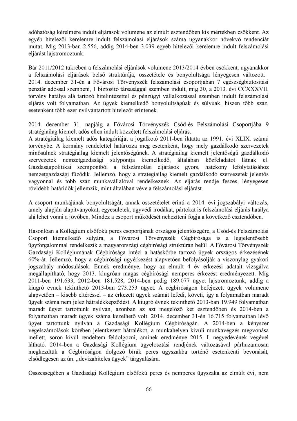 adóhatóság kérelmére indult eljárások volumene az elmúlt esztendőben kis mértékben csökkent. Az egyéb hitelezői kérelemre indult felszámolási eljárások száma ugyanakkor növekvő tendenciát mutat.