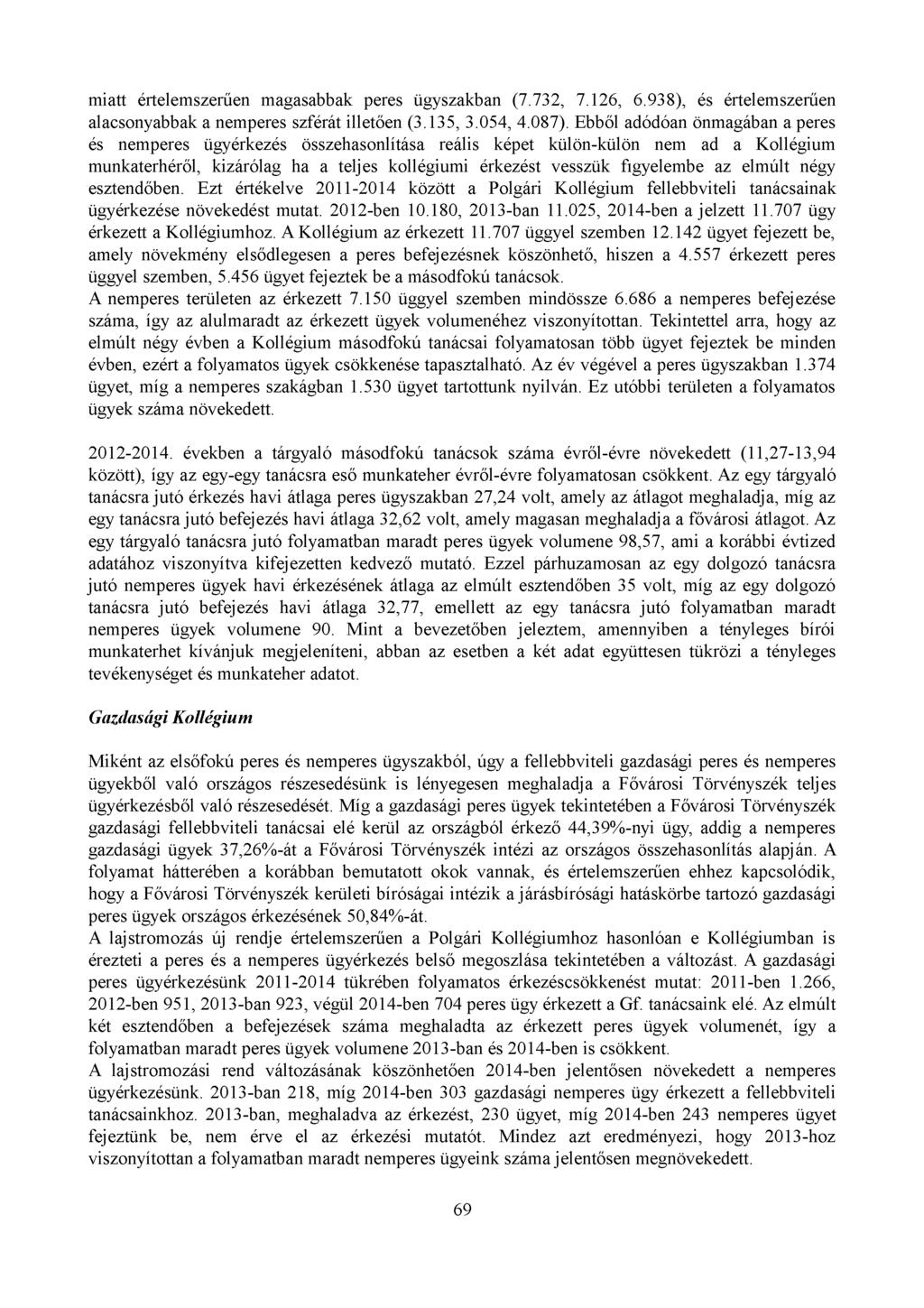 miatt értelemszerűen magasabbak peres ügyszakban (7.732, 7.126, 6.938), és értelemszerűen alacsonyabbak a nemperes szférát illetően (3.135, 3.054, 4.087).