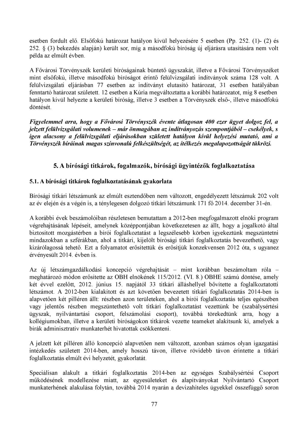 esetben fordult elő. Elsőfokú határozat hatályon kívül helyezésére 5 esetben (Pp. 252. (1)- (2) és 252.