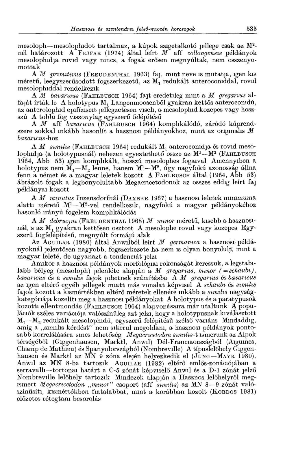 mesoloph mesolophidot tartalmaz, a kúpok szigetalkotó jellege csak az M2- nél határozott A F e jf a r (1974) által leírt M aff collongensis példányok mesolophidja rövid vagy nincs, a fogak erősen
