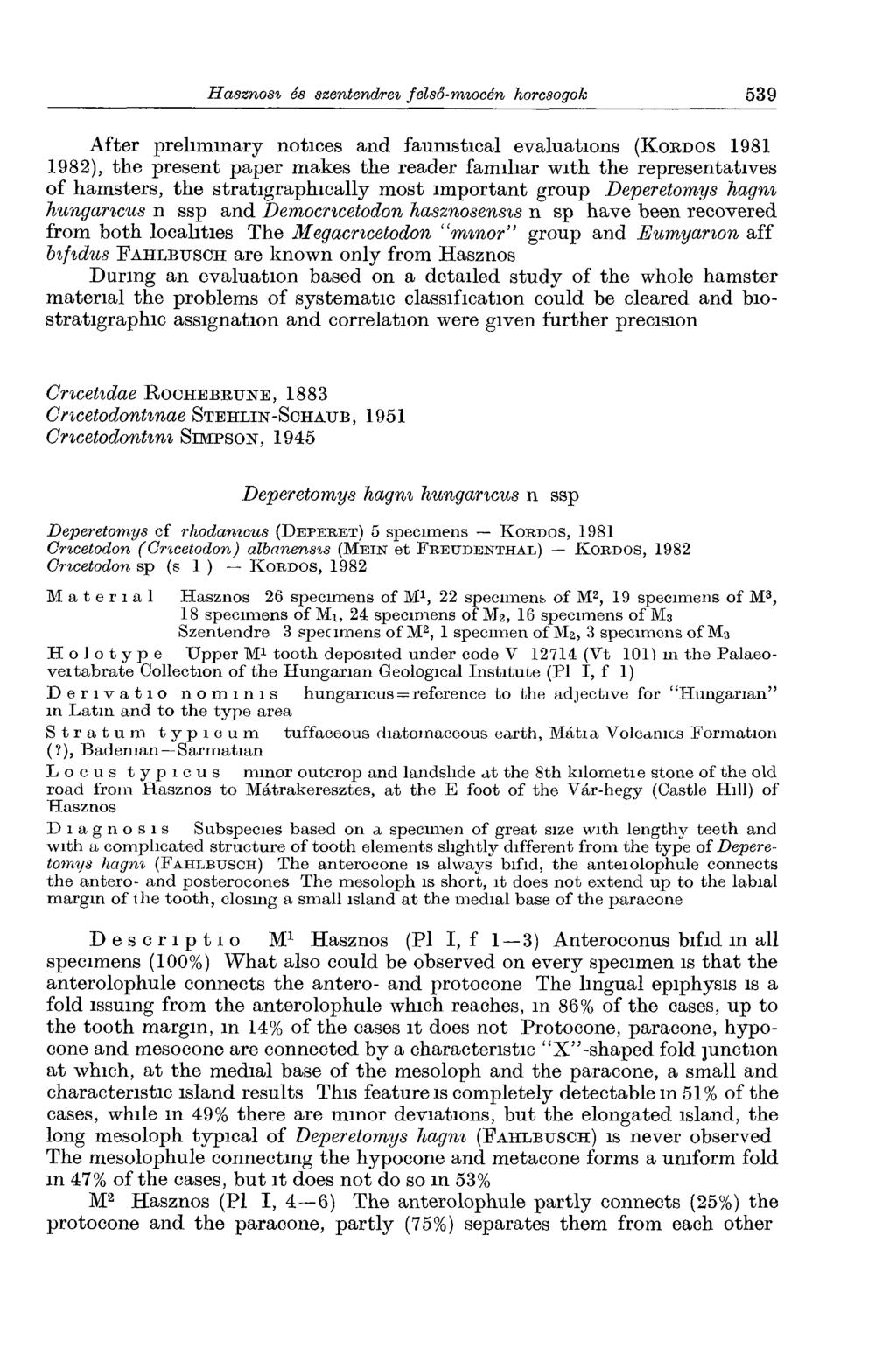 After preliminary notices and faumstical evaluations (K ordos 1981 1982), the present paper makes the reader familiar with the representatives of hamsters, the stratigraphically most important group