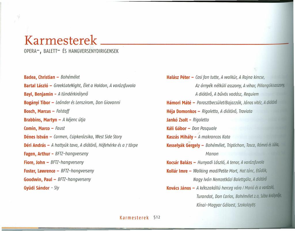 Karmesterek OPERA-, BAlETT- ÉS HANGVERSENYDIRIGENSEK Badea, Christian - Bohémélet Bartallászló - GreeklateNight, Élet a Holdon, A varázsfuvola Bayl, Benjamin - A tündérkirálynő Bogányi Tibor -