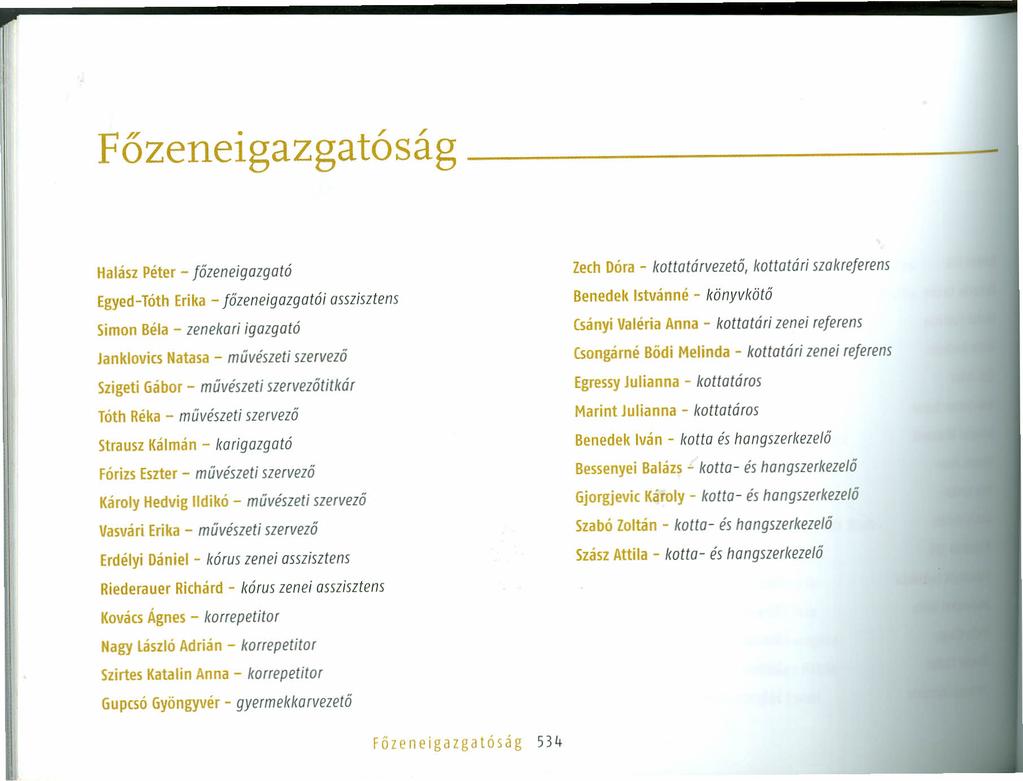 Főzeneigazgatóság Halász Péter - fözeneigazgató Egyed-Tóth Erika - főzeneigazgatói asszisztens Simon Béla - zenekari igazgató Janklovics Natasa - művészeti szervező Szigeti Gábor - művészeti