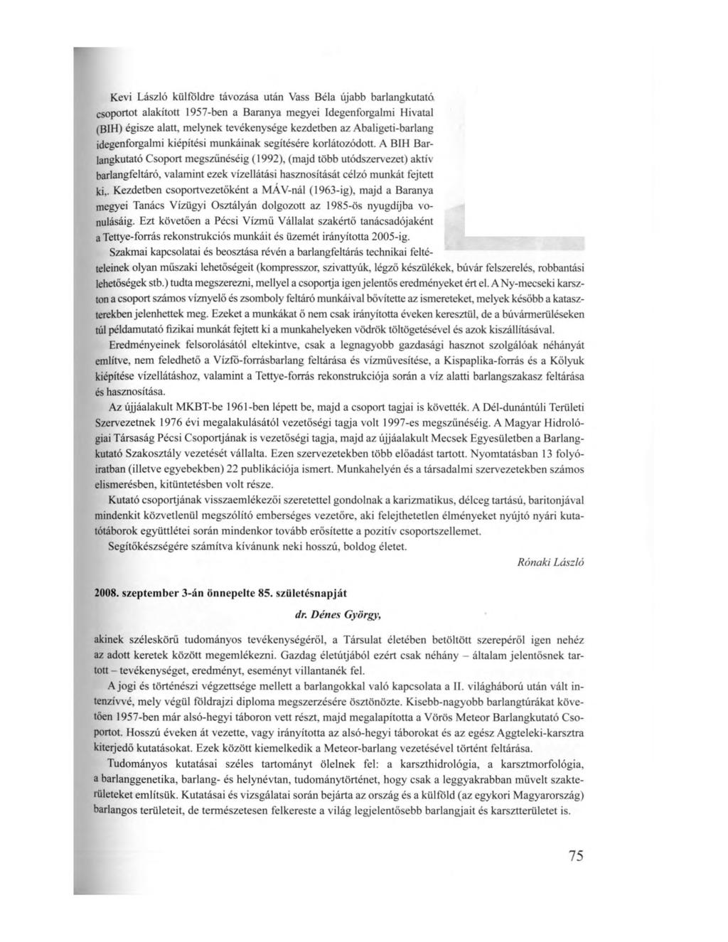 Kevi László külföldre távozása után Vass Béla újabb barlangkutató csoportot alakított 1957-ben a Baranya megyei Idegenforgalmi Hivatal (BIH) égisze alatt, melynek tevékenysége kezdetben az