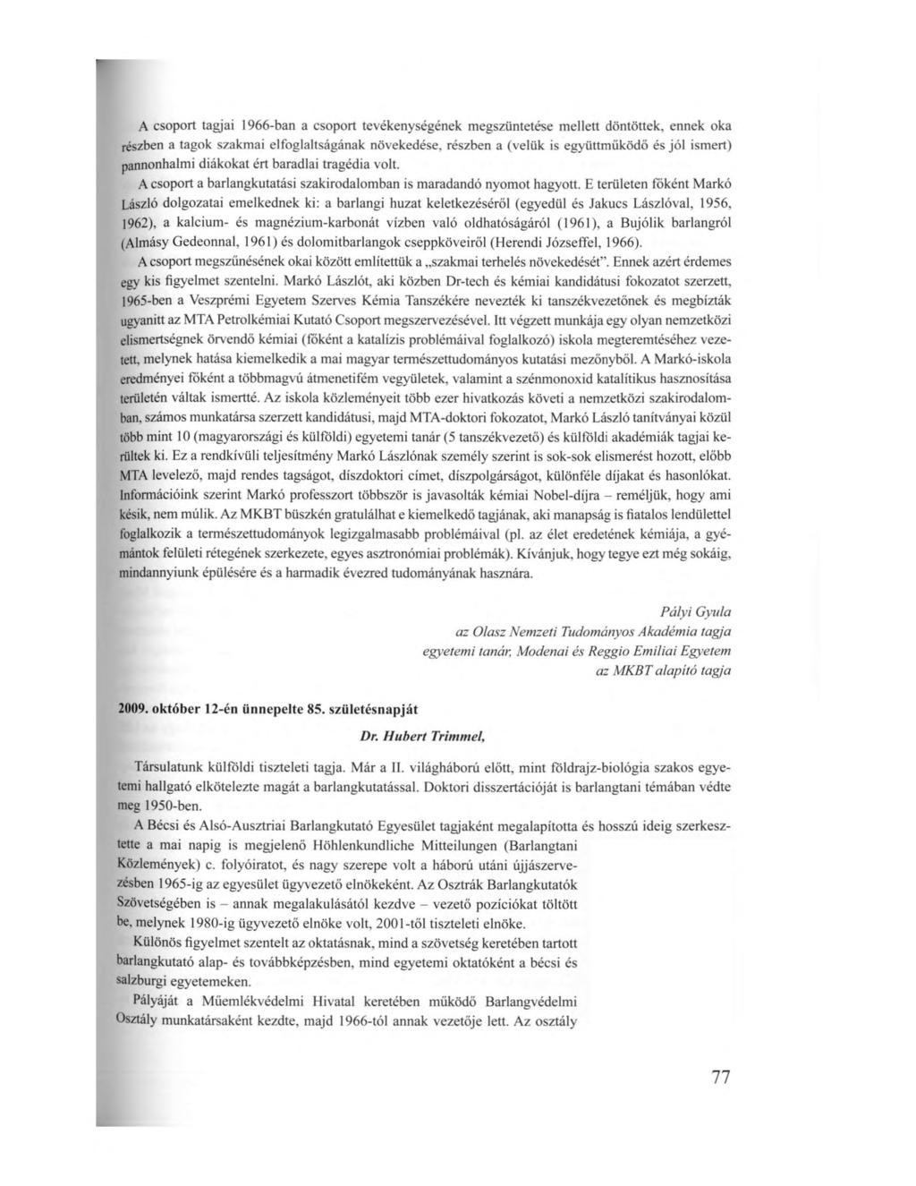 A csoport tagjai 1966-ban a csoport tevékenységének megszüntetése mellett döntöttek, ennek oka részben a tagok szakmai elfoglaltságának növekedése, részben a (velük is együttműködő és jól ismert)