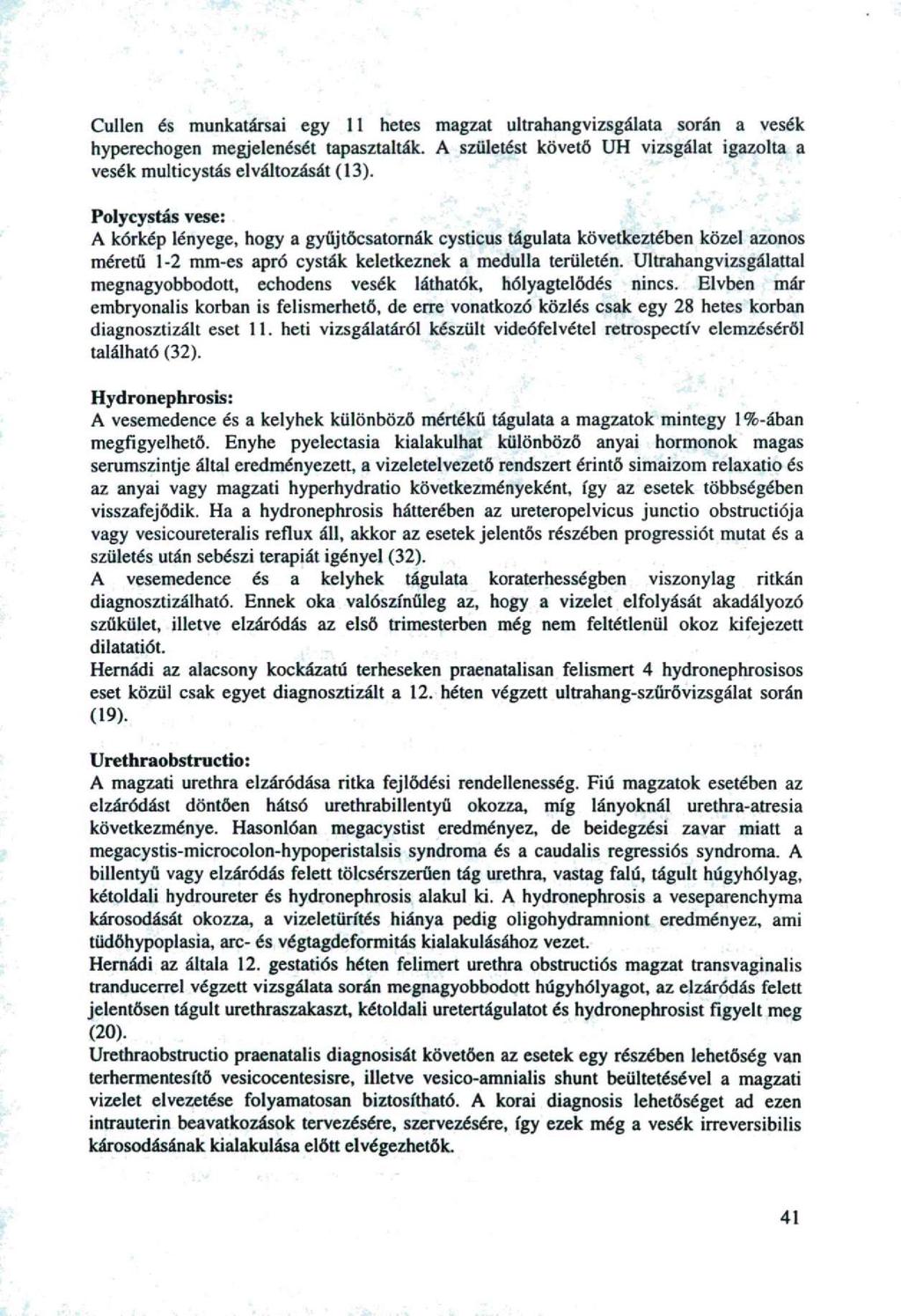 Cullen és munkatársai egy hetes magzat ultrahangvizsgálata srán a vesék hyperechgen megjelenését tapasztalták. A születést követő UH vizsgálat igazlta a vesék multicystás elváltzását (3).