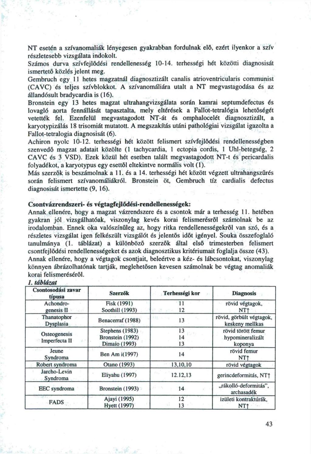 NT esetén a szívanmaliák lényegesen gyakrabban frdulnak elö, ezért ilyenkr a szív részletesebb vizsgálata indklt. Száms durva szívfejlődési rendellenesség 0-4.