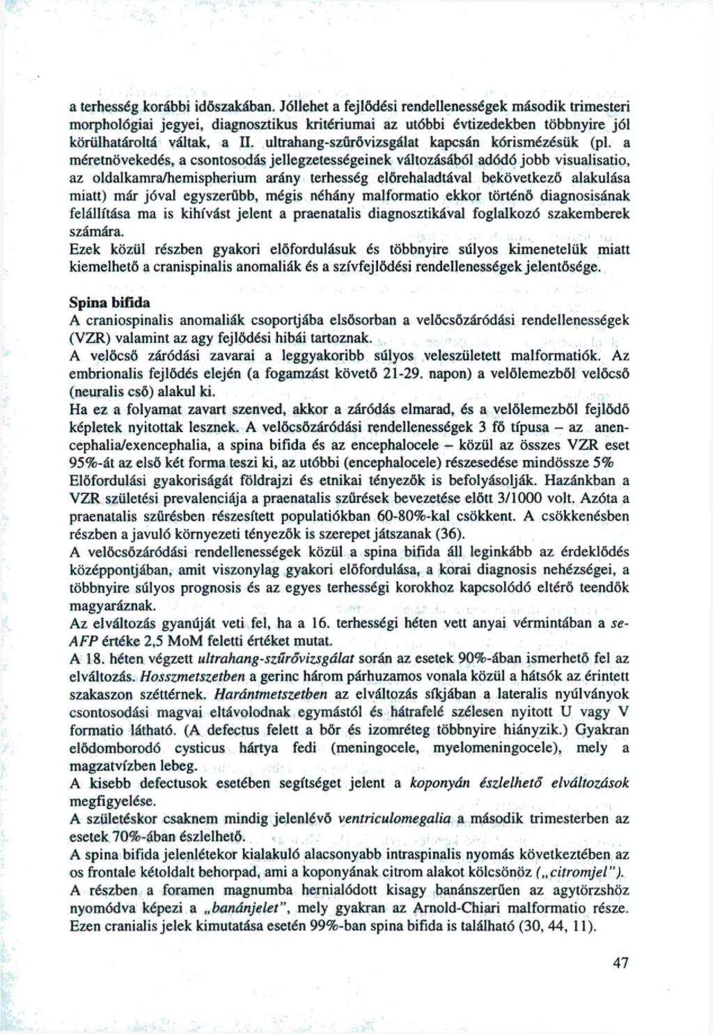 a terhesség krábbi időszakában. Jóllehet a fejlődési rendellenességek másdik trimesteri mrphlógiai jegyei, diagnsztikus kritériumai az utóbbi évtizedekben többnyire jól körülhatárltá váltak, a II.