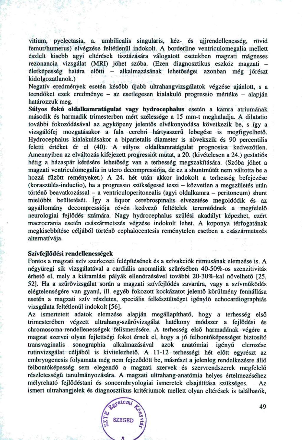 Vitium, pyelectasia, a. umbilicalis singularis, kéz- és ujjrendellenesség, rövid femur/humerus) elvégzése feltétlenül indklt.