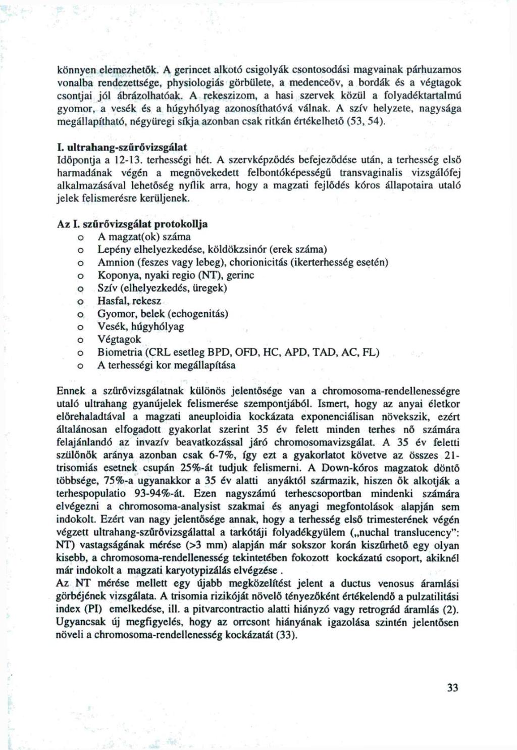 könnyen elemezhetők. A gerincet alktó csiglyák csntsdási magvainak párhuzams vnalba rendezettsége, physilgiás görbülete, a medenceöv, a brdák és a végtagk csntjai jól ábrázlhatóak.