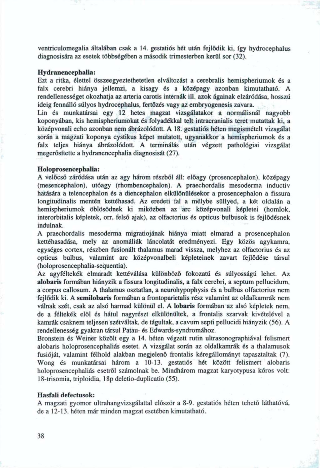 ventriculmegalia általában csak a 4. gestatiós hét után fejlődik ki, így hydrcephalus diagnsisára az esetek többségében a másdik trimesterben kerül sr (3).